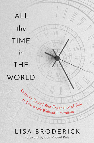 All the Time in the World: Learn to Control Your Experience of Time to Live a Life Without Limitations book cover by Lisa Broderick