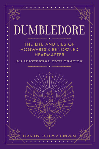 Dumbledore: The Life and Lies of Hogwarts's Renowned Headmaster: An Unofficial Exploration book cover by Irvin Khaytman