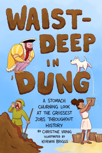 Waist-Deep in Dung: A Stomach-Churning Look at the Grossest Jobs Throughout History (Dung for Dinner #2) book cover by Christine Virnig