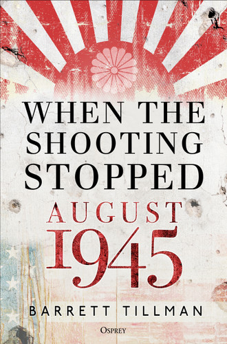 When the Shooting Stopped: August 1945 book cover by Barrett Tillman