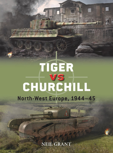 Tiger vs Churchill: North-West Europe, 1944–45 (Duel #118) book cover by Neil Grant