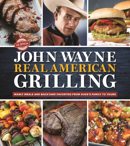 The Official John Wayne Real American Grilling: Manly meals and backyard favorites from Duke's family to yours book cover by Editors of the Official John Wayne Magazine