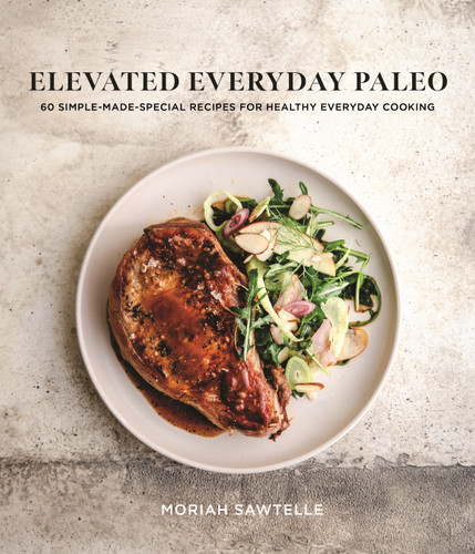 Elevated Everyday Paleo: 60 Simple-Made-Special Recipes for Healthy Everyday Cooking book cover by Moriah Sawtelle