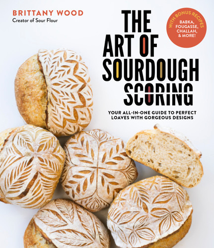 The Art of Sourdough Scoring: Your All-In-One Guide to Perfect Loaves with Gorgeous Designs book cover by Brittany Wood