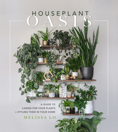 Houseplant Oasis: A Guide to Caring for Your Plants + Styling Them in Your Home [9781645675068]