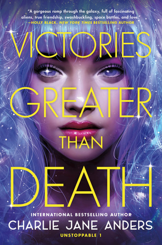 Victories Greater Than Death (Unstoppable #1) book cover by Charlie Jane Anders
