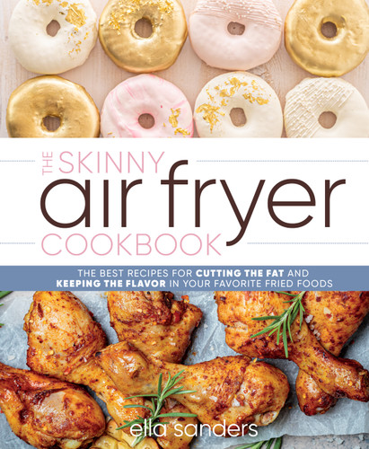 The Skinny Air Fryer Cookbook: The Best Recipes for Cutting the Fat and Keeping the Flavor in Your Favorite Fried Foods book cover by Ella Sanders