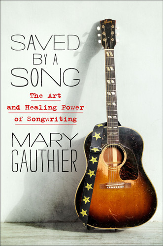 Saved by a Song: The Art and Healing Power of Songwriting book cover by Mary Gauthier