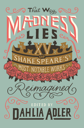 That Way Madness Lies: 15 of Shakespeare's Most Notable Works Reimagined book cover by Dahlia Adler