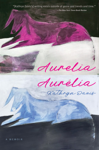 Aurelia, Aurélia: A Memoir book cover by Kathryn Davis