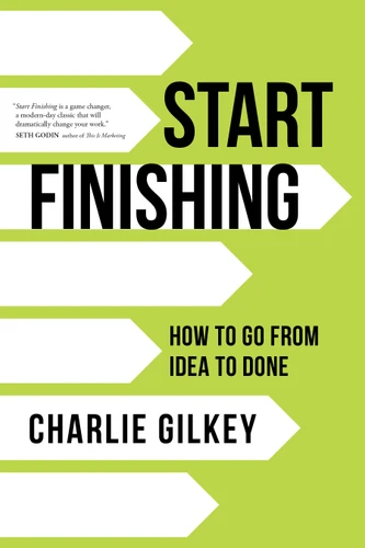 Start Finishing: How to Go from Idea to Done book cover by Charlie Gilkey