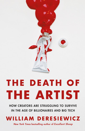 The Death of the Artist: How Creators Are Struggling to Survive in the Age of Billionaires and Big Tech book cover by William Deresiewicz