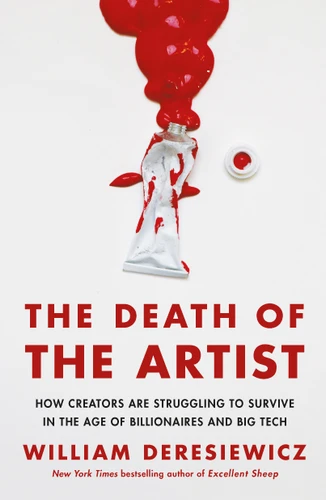 The Death of the Artist: How Creators Are Struggling to Survive in the Age of Billionaires and Big Tech book cover by William Deresiewicz