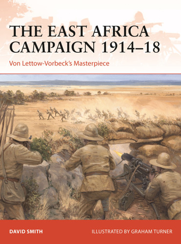The East Africa Campaign 1914–18: Von Lettow-Vorbeck’s Masterpiece (Campaign #379) book cover by David Smith