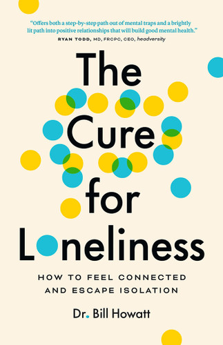 The Cure for Loneliness: How to Feel Connected and Escape Isolation book cover by Bill Howatt