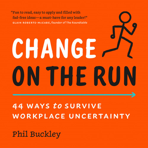 Change on the Run: 44 Ways to Survive Workplace Uncertainty book cover by Phil Buckley