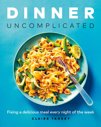Dinner, Uncomplicated: Fixing a Delicious Meal Every Night of the Week book cover by Claire Tansey
