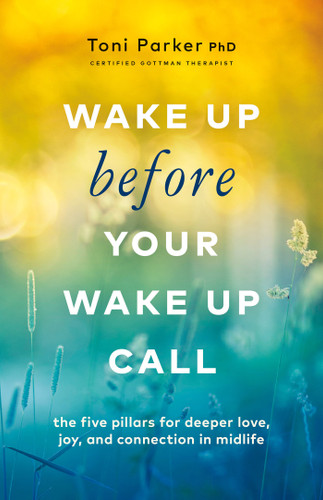 Wake Up Before Your Wake-Up Call: The Five Pillars for Deeper Love, Joy, and Connection in Midlife book cover by Toni Parker