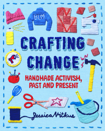 Crafting Change: Handmade Activism, Past and Present book cover by Jessica Vitkus
