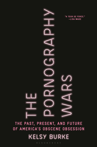 The Pornography Wars: The Past, Present, and Future of America’s Obscene Obsession book cover by Kelsy Burke