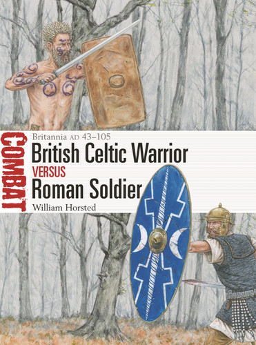 British Celtic Warrior vs Roman Soldier: Britannia AD 43–105 (Combat #65) book cover by William Horsted