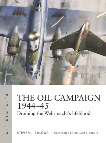 The Oil Campaign 1944–45: Draining the Wehrmacht's lifeblood (Air Campaign #30) book cover by Steven J. Zaloga