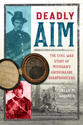 Deadly Aim: The Civil War Story of Michigan's Anishinaabe Sharpshooters book cover by Sally M. Walker