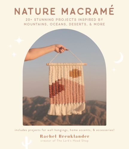 Nature Macramé: 20+ Stunning Projects Inspired by Mountains, Oceans, Deserts, & More book cover by Rachel Breuklander