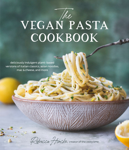 The Vegan Pasta Cookbook: Deliciously Indulgent Plant-Based Versions of Italian Classics, Asian Noodles, Mac & Cheese, and More book cover by Rebecca Hincke