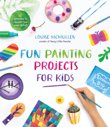 Fun Painting Projects for Kids: 60 Activities to Unleash Your Inner Artist [9781645675655]