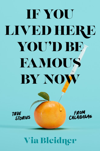 If You Lived Here You'd Be Famous by Now: True Stories from Calabasas book cover by Via Bleidner