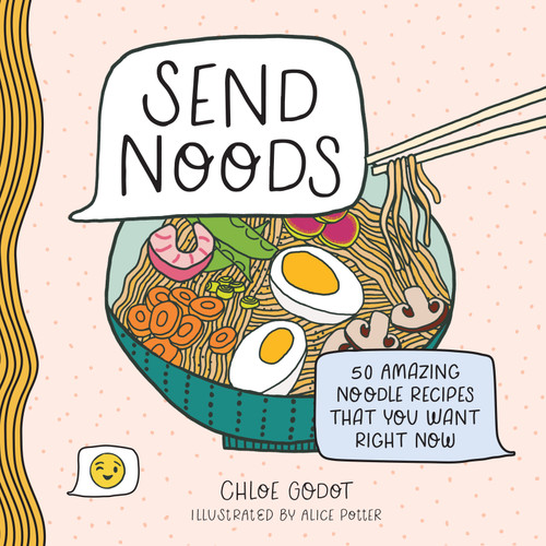 Send Noods: 50 Amazing Noodle Recipes That You Want Right Now book cover by Chloe Godot