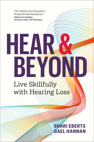 Hear & Beyond: Live Skillfully with Hearing Loss book cover by Shari Eberts, Gael Hannan