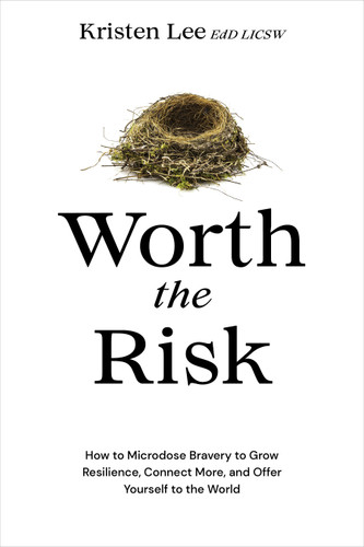 Worth the Risk: How to Microdose Bravery to Grow Resilience, Connect More, and Offer Yourself to the World book cover by Kristen Lee, EdD, LICSW