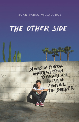 The Other Side: Stories of Central American Teen Refugees Who Dream of Crossing the Border book cover by Juan Pablo Villalobos