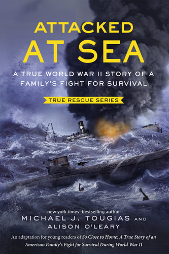 Attacked at Sea (Young Readers Edition): A True World War II Story of a Family's Fight for Survival (True Rescue Series) book cover by Michael J. Tougias, Alison O'Leary