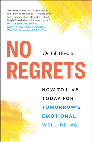 No Regrets: How to Live Today for Tomorrow’s Emotional Well-Being book cover by Bill Howatt
