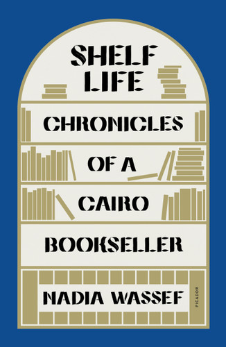 Shelf Life: Chronicles of a Cairo Bookseller book cover by Nadia Wassef