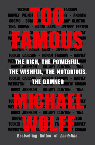 Too Famous: The Rich, the Powerful, the Wishful, the Notorious, the Damned book cover by Michael Wolff