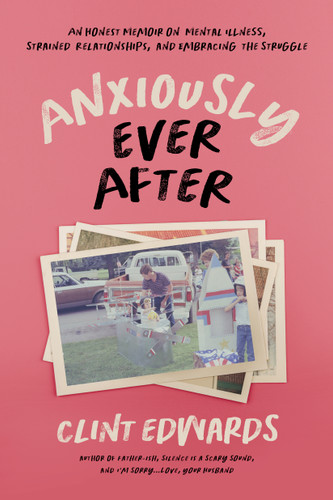 Anxiously Ever After: An Honest Memoir on Mental Illness, Strained Relationships, and Embracing the Struggle book cover by Clint Edwards