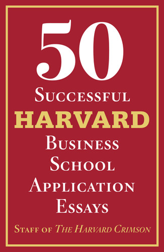 50 Successful Harvard Business School Application Essays: With Analysis by the Staff of The Harvard Crimson book cover by Staff of the Harvard Crimson