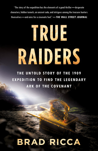 True Raiders: The Untold Story of the 1909 Expedition to Find the Legendary Ark of the Covenant book cover by Brad Ricca