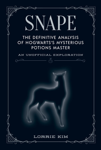 Snape: The definitive analysis of Hogwarts's mysterious potions master book cover by Lorrie Kim