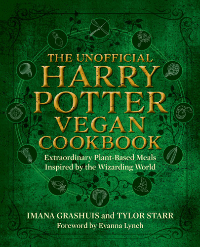 The Unofficial Harry Potter Vegan Cookbook: Extraordinary plant-based meals inspired by the Realm of Wizards and Witches book cover by Imana Grashuis, Tylor Starr
