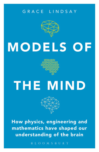 Models of the Mind: How Physics, Engineering and Mathematics Have Shaped Our Understanding of the Brain book cover by Grace Lindsay
