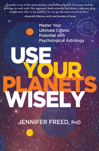 Use Your Planets Wisely: Master Your Ultimate Cosmic Potential with Psychological Astrology book cover by Jennifer Freed, PhD, MFT