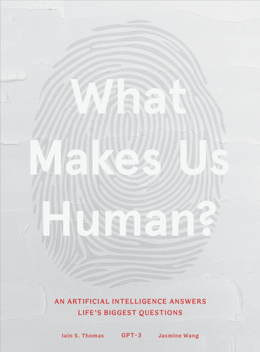 What Makes Us Human: An Artificial Intelligence Answers Life's Biggest Questions book cover by GPT-3, Iain Thomas, Jasmine Wang