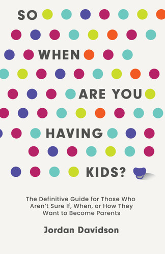 So When Are You Having Kids: The Definitive Guide for Those Who Aren’t Sure If, When, or How They Want to Become Parents book cover by Jordan Davidson