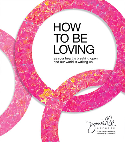 How to Be Loving: As Your Heart Is Breaking Open and Our World Is Waking Up book cover by Danielle LaPorte
