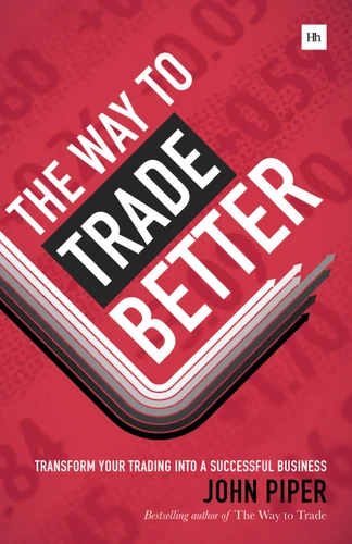 The Way to Trade Better: Transform your trading into a successful business book cover by John Piper